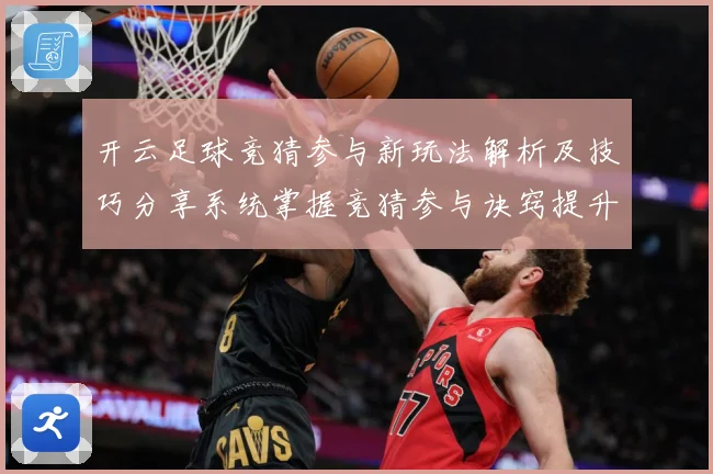 开云足球竞猜参与新玩法解析及技巧分享系统掌握竞猜参与诀窍提升数据研判-深度解析