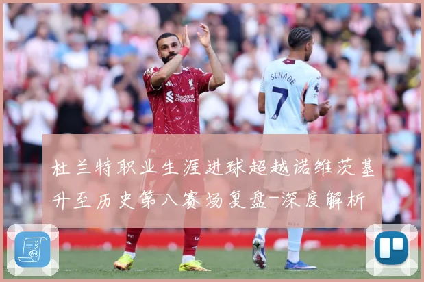 杜兰特职业生涯进球超越诺维茨基升至历史第八赛场复盘-深度解析