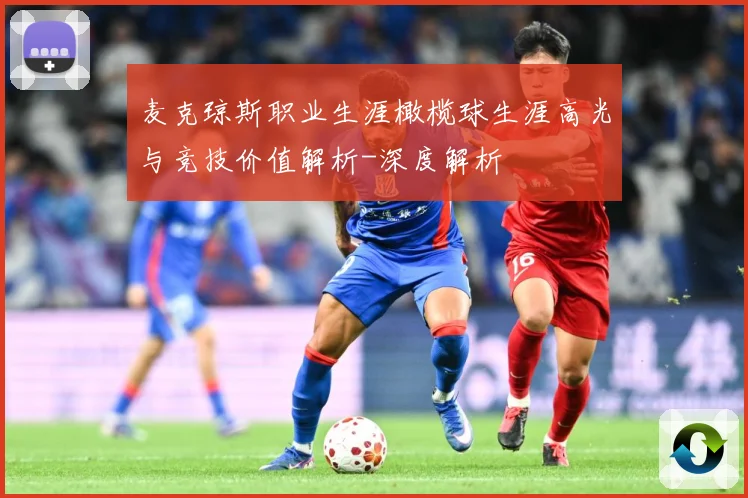 麦克琼斯职业生涯橄榄球生涯高光与竞技价值解析-深度解析