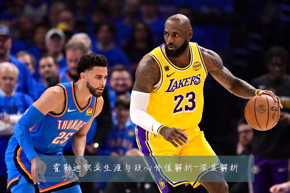 霍勒迪职业生涯与核心价值解析-深度解析