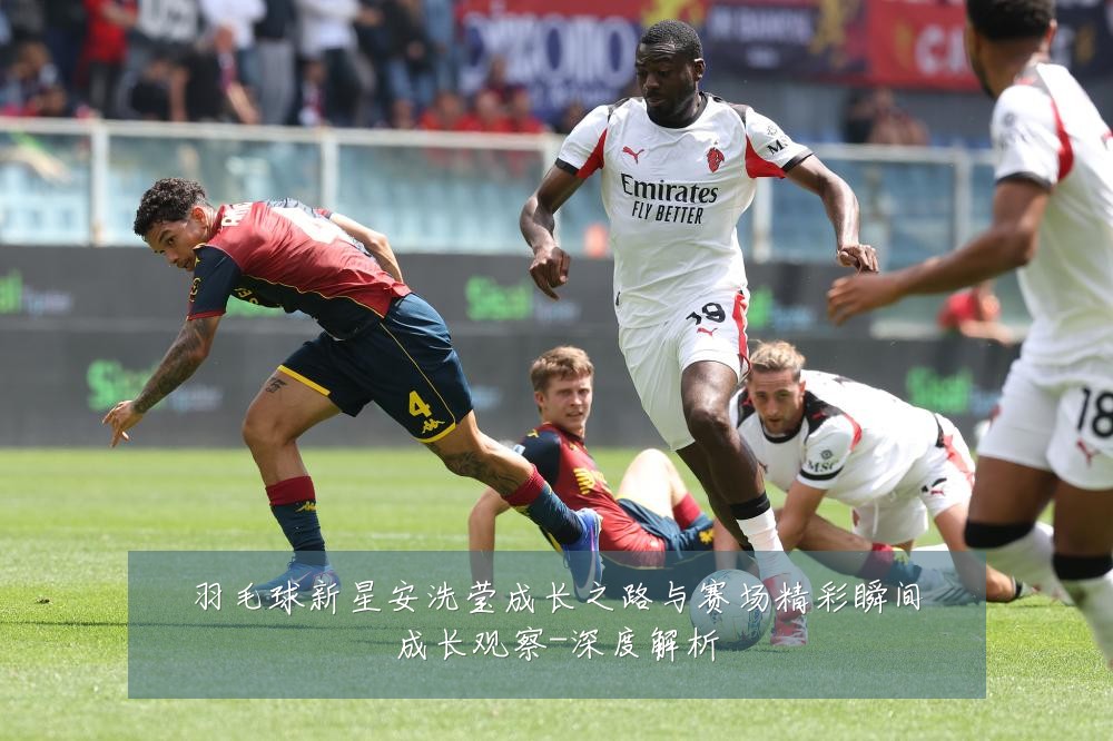 羽毛球新星安洗莹成长之路与赛场精彩瞬间成长观察-深度解析